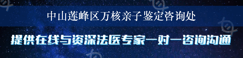 中山莲峰区万核亲子鉴定咨询处